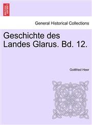 Geschichte des Landes Glarus. Bd. 12. Zweiter Band,1241516170,9781241516178