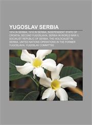 Yugoslav Serbia 1914 in Serbia, 1918 in Serbia, Independent State of Croatia, Second Yugoslavia, Serbia in World War II,1233125664,9781233125661