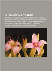 Subdivisions of Rome Districts of Rome, Municipi of Rome, Rioni of Rome, Borgo, Sant'Angelo, Rome, Administrative subdivision of Rome, Ostia,1158127898,9781158127894