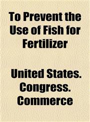 To Prevent the Use of Fish for Fertilizer,1153183447,9781153183444