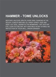 Hammer - Tome Unlocks Bestiary Unlocks, Brutal Nose Ring, Diamond in the Rough, Fungus Amoung Us, Handy Dandy, Hide and Seek, Hot Deal, Insane in the Membrane, I Spy With My Eye, Look Out Below!, Not Available in Any Stores, No Reflection of Your Skill,,1234838664,9781234838669