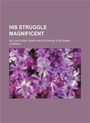 His Struggle Magnificent,1150668822,9781150668821