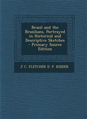 Brazil and the Brazilians, Portrayed in Historical and Descriptive Sketches - Primary Source Edition,1293424897,9781293424896