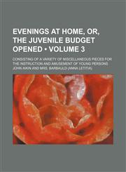 Evenings at Home, Or, the Juvenile Budget Opened (Volume 3); Consisting of a Variety of Miscellaneous Pieces for the Instruction and Amusement of Young Persons,1154358984,9781154358988