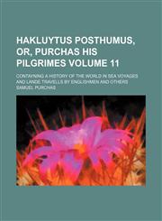 Hakluytus posthumus, or, Purchas his Pilgrimes; contayning a history of the world in sea voyages and lande travells by Englishmen and others Volume 11,1150445041,9781150445040