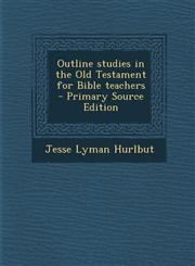 Outline studies in the Old Testament for Bible teachers  - Primary Source Edition,1294888218,9781294888215