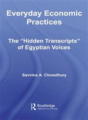 Everyday Economic Practices The 'Hidden Transcripts' of Egyptian Voices (New Political Economy),0415955521,9780415955522