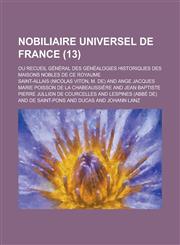 Nobiliaire Universel de France; Ou Recueil General Des Genealogies Historiques Des Maisons Nobles de Ce Royaume (13),115344237X,9781153442374
