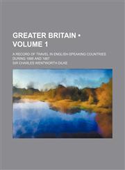 Greater Britain (Volume 1 ); A Record of Travel in English-Speaking Countries During 1866 and 1867,1235370402,9781235370403