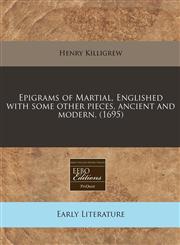 Epigrams of Martial, Englished with some other pieces, ancient and modern. (1695),124080489X,9781240804894