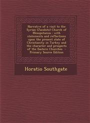 Narrative of a visit to the Syrian (Jacobite) Church of Mesopotamia with statements and reflections upon the present state of Christianity in Turkey and the character and prospects of the Eastern Churches  - Primary Source Edition,1295643227,9781295643226