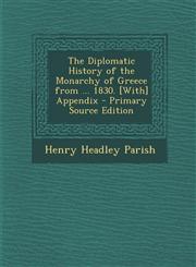 Diplomatic History of the Monarchy of Greece from ... 1830. [With] Appendix,1289774366,9781289774363