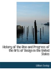 History of the Rise and Progress of the Arts of Design in the United States,1116679566,9781116679564