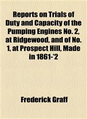 Reports on Trials of Duty and Capacity of the Pumping Engines No. 2, at Ridgewood, and of No. 1, at Prospect Hill, Made in 1861-'2,1154539644,9781154539646