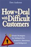 How to Deal With Difficult Customers 10 Simple Strategies for Selling to the Stubborn, Obnoxious, and Belligerent,0470045477,9780470045473