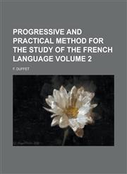 Progressive and practical method for the study of the French language Volume 2,1230139419,9781230139418