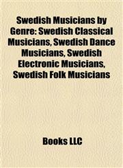 Swedish Musicians by Genre Swedish Classical Musicians, Swedish Dance Musicians, Swedish Electronic Musicians, Swedish Folk Musicians,1157957234,9781157957232