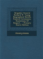 Brigadier General Richard W. Young Biographical Sketch, Funeral Ceremonies, Resolutions Of Respect... - Primary Source Edition,1295071428,9781295071425