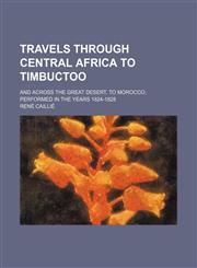 Travels Through Central Africa to Timbuctoo; And Across the Great Desert, to Morocco, Performed in the Years 1824-1828,115431782X,9781154317824