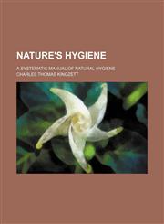 Nature's Hygiene; A Systematic Manual of Natural Hygiene,1150083824,9781150083822
