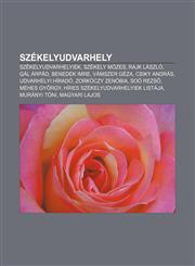 Szekelyudvarhely Szekelyudvarhelyiek, Szekely Mozes, Rajk Laszlo, Gal Arpad, Benedek Imre, Vamszer Geza, Csiky Andras, Udvarhelyi Hirad,1232914541,9781232914549