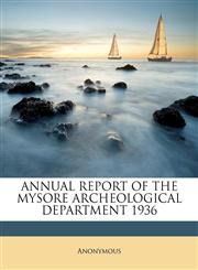 ANNUAL REPORT OF THE MYSORE ARCHEOLOGICAL DEPARTMENT 1936,1174629657,9781174629655
