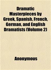 Dramatic Masterpieces by Greek, Spanish, French, German, and English Dramatists (Volume 2),1152241575,9781152241572