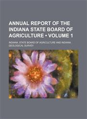 Annual Report of the Indiana State Board of Agriculture (Volume 1),1154225844,9781154225846
