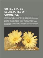 United States Secretaries of Commerce Herbert Hoover, United States Secretary of Commerce, Henry A. Wallace, Norman Mineta,1155649117,9781155649115