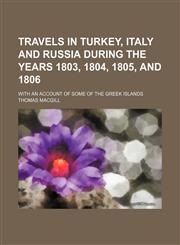 Travels in Turkey, Italy and Russia during the years 1803, 1804, 1805, and 1806 (Volume 2); with an account of some of the Greek Islands,1151338311,9781151338310