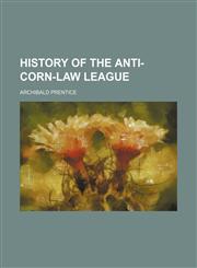 History of the Anti-corn-law league,1152658697,9781152658691