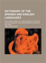 Dictionary of the Spanish and English languages; with a great variety of terms relating to tha arts, sciences, manufactures, merchandises, navigation and trade,1230171363,9781230171364