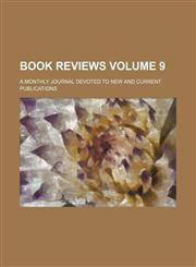 Book Reviews; A Monthly Journal Devoted to New and Current Publications Volume 9,1236640551,9781236640550