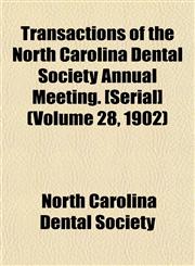 Transactions of the North Carolina Dental Society Annual Meeting. [Serial] (Volume 28, 1902),1153564319,9781153564311