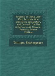 Tragedy of King Lear With Introduction, and Notes Explanatory and Critical. for Use in Schools and Classes - Primary Source Edition,1294849522,9781294849520