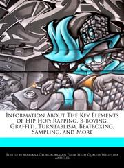 Information about the Key Elements of Hip Hop Rapping, B-Boying, Graffiti, Turntablism, Beatboxing, Sampling, and More,1241683948,9781241683948