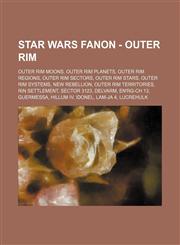 Star Wars Fanon - Outer Rim Outer Rim moons, Outer Rim planets, Outer Rim regions, Outer Rim sectors, Outer Rim stars, Outer Rim systems, New Rebellion, Outer Rim Territories, Rin settlement, Sector 3123, Delvarm, En'rg-ch 13, Guermessa, Hillum IV, Idone,1234833182,9781234833183