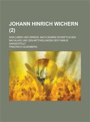 Johann Hinrich Wichern; Sein Leben Und Wirken. Nach Seinem Schriftlichen Nachlass Und Den Mittheilungen Der Familie Dargestellt (2),1234559188,9781234559182