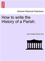 How to write the History of a Parish.,1240919921,9781240919925