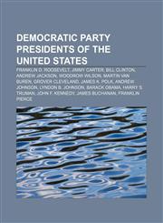 Democratic Party Presidents of the United States Franklin D. Roosevelt, Jimmy Carter, Bill Clinton, Andrew Jackson, Woodrow Wilson,1233292919,9781233292912