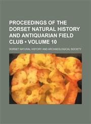 Proceedings of the Dorset Natural History and Antiquarian Field Club (Volume 10),115405733X,9781154057331