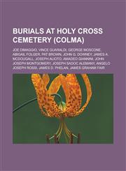 Burials at Holy Cross Cemetery (Colma) Joe Dimaggio, Vince Guaraldi, George Moscone, Abigail Folger, Pat Brown, John G. Downey, James A. McDougall, J,1155861779,9781155861777