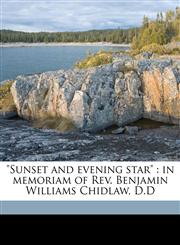 "Sunset and evening star" in memoriam of Rev. Benjamin Williams Chidlaw, D.D,1171618786,9781171618782