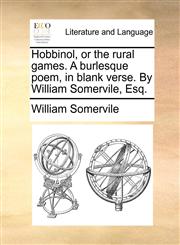 Hobbinol, or the rural games. A burlesque poem, in blank verse. By William Somervile, Esq.,114075372X,9781140753728