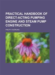 Practical handbook of direct-acting pumping engine and steam pump construction,1230145087,9781230145082