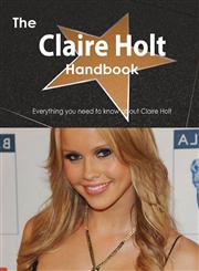 The Claire Holt Handbook - Everything You Need to Know about Claire Holt,1488502277,9781488502279