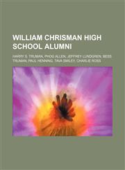 William Chrisman High School alumni Harry S. Truman, Phog Allen, Jeffrey Lundgren, Bess Truman, Paul Henning, Tava Smiley, Charlie Ross,1234644185,9781234644185