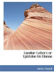 Familiar Letters or Epistolae Ho Elianae,114021490X,9781140214908