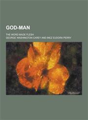 God-Man; The Word Made Flesh,1230228179,9781230228174