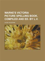 Warne's Victoria picture spelling book. Compiled and ed. by L.V,1234376822,9781234376826